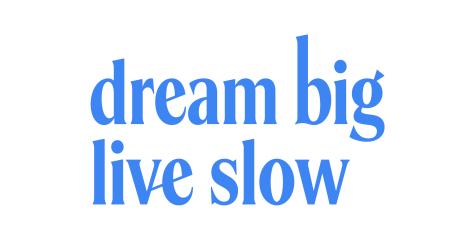 Dream big, live slow